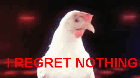 i-regret-nothing-chicken.gif