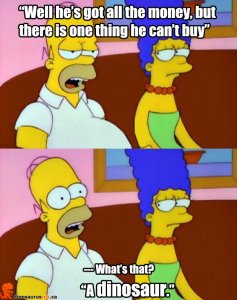 money-cant-buy-a-dinosaur-says-homer-simpsons.jpg money-cant-buy-a-dinosaur-says-homer-simpsons.jpg