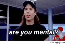 are you mental.gif