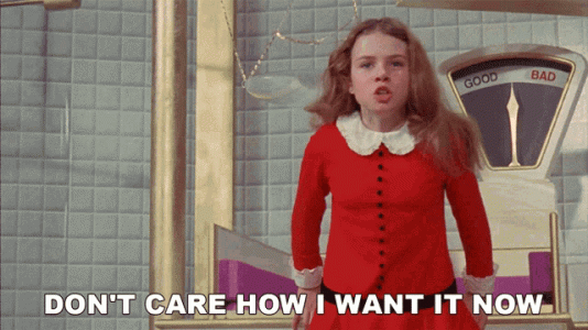 dont-care-how-i-want-it-now-willy-wonka-and-the-chocolate-factory.gif