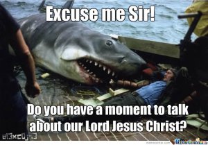 Shark-Excuse-Me-Sir-Do-You-Have-A-Moment-To-Talk-About-Our-Lord-Jesus-Christ.jpg