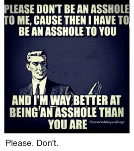 please-dont-be-an-asshole-to-me-cause-thenihaveto-be-2305369.png