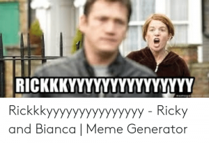 rickkkyyyyyyyyyyyyyyy-rickkkyyyyyyyyyyyyyyy-ricky-and-bianca-meme-generator-53541211.png