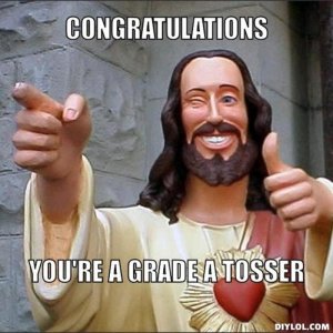 resized_jesus-says-meme-generator-congratulations-you-re-a-grade-a-tosser-e4baa9.jpg