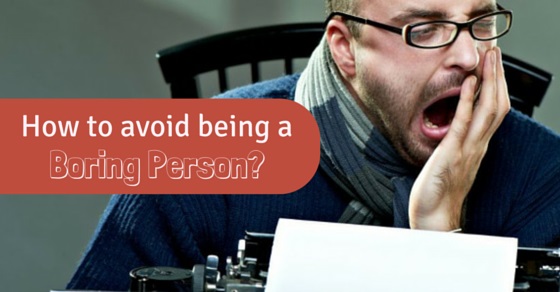 How to Avoid Being a Boring Person: 12 Excellent Tips - WiseStep